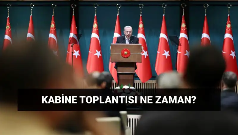 Kabine Toplantısı Ne Zaman? Gözler Cumhurbaşkanlığı Toplantısında!