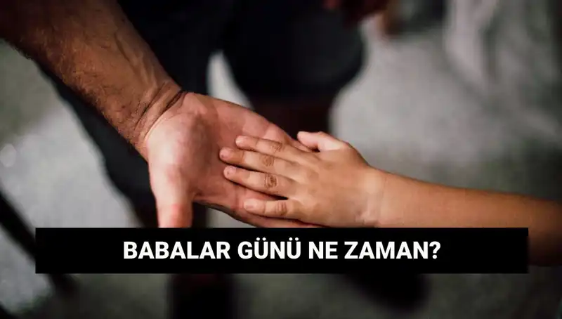 2025'te Babalar Günü Hangi Güne Denk Geliyor ve Tarihçesi Nedir?