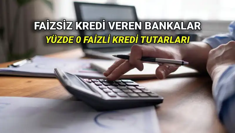 2025 Yüzde 0 Faizli Kredi Veren Bankalar: Akbank, İş Bankası ve Daha Fazlası