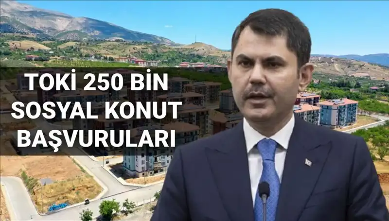 TOKİ 250 Bin Sosyal Konut Başvuruları 2025’te Başlıyor: Tarih Belirlendi!